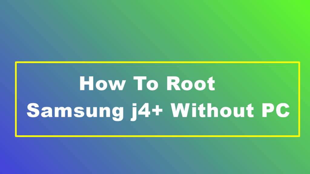  How To Root Samsung j4+ Without PC