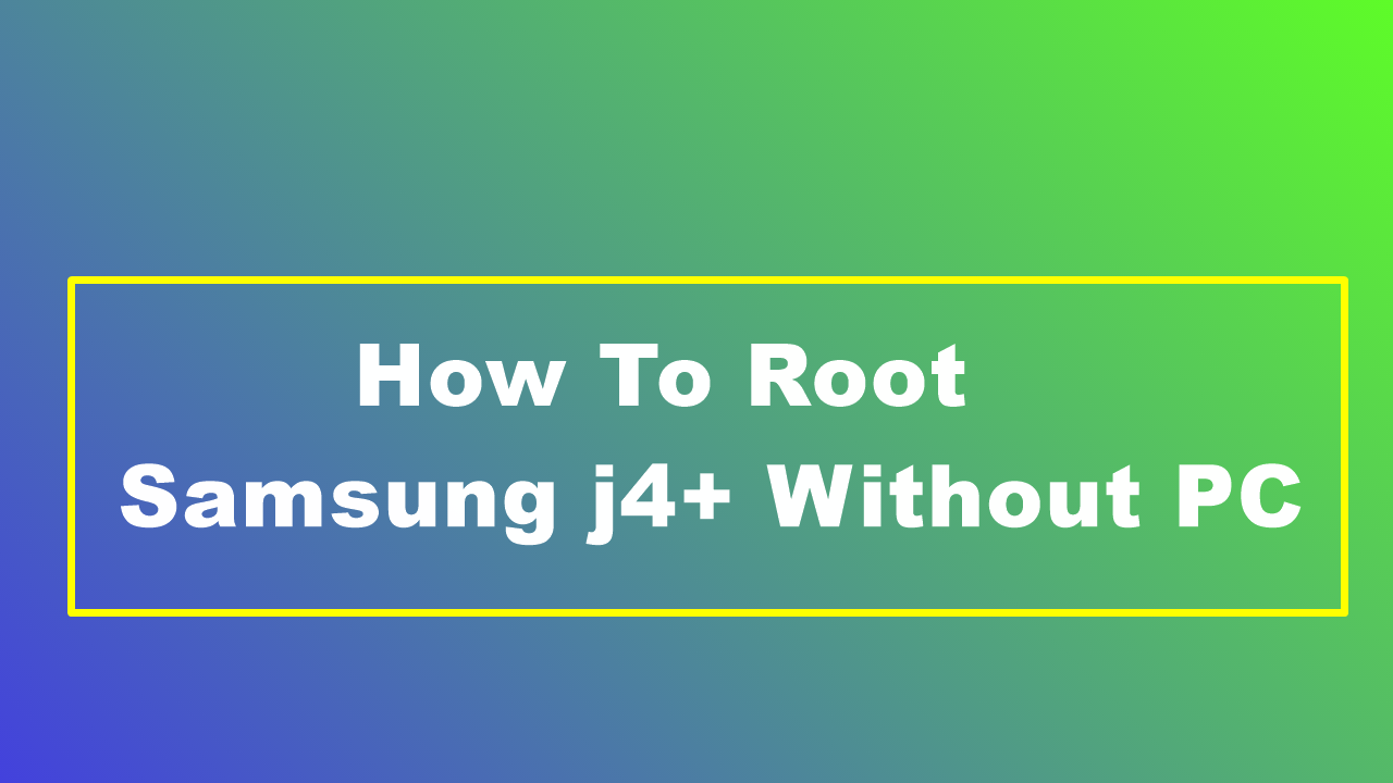 How To Root Samsung j4+ Without PC How To Root Samsung j4+ Without PC