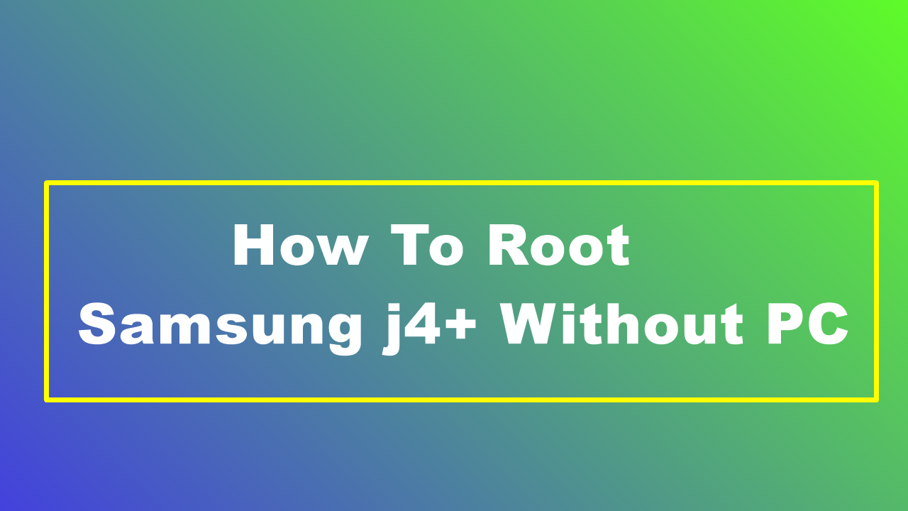 How To Root Samsung j4+ Without PC