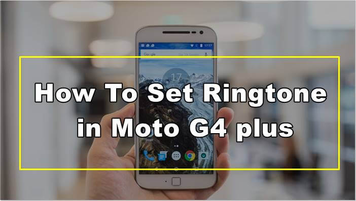 How To Set Ringtone in Moto G4 plus