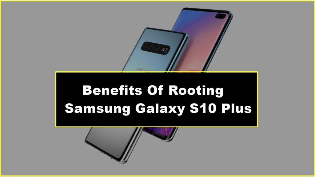 Benefits Of Rooting Samsung Galaxy S10 Plus