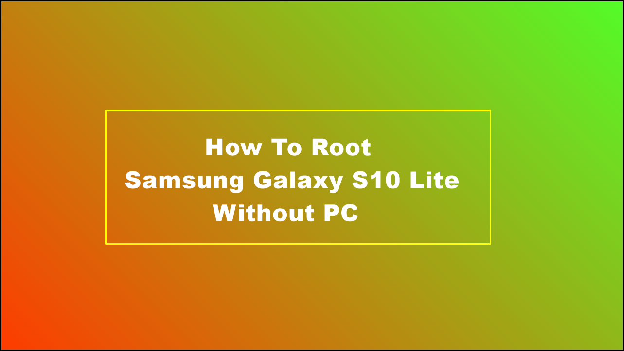 How To Root Samsung Galaxy S10 Lite Without PC