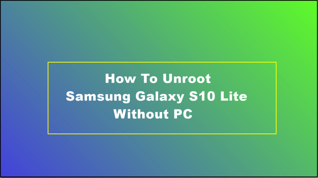How To Unroot Samsung Galaxy S10 Lite Without PC