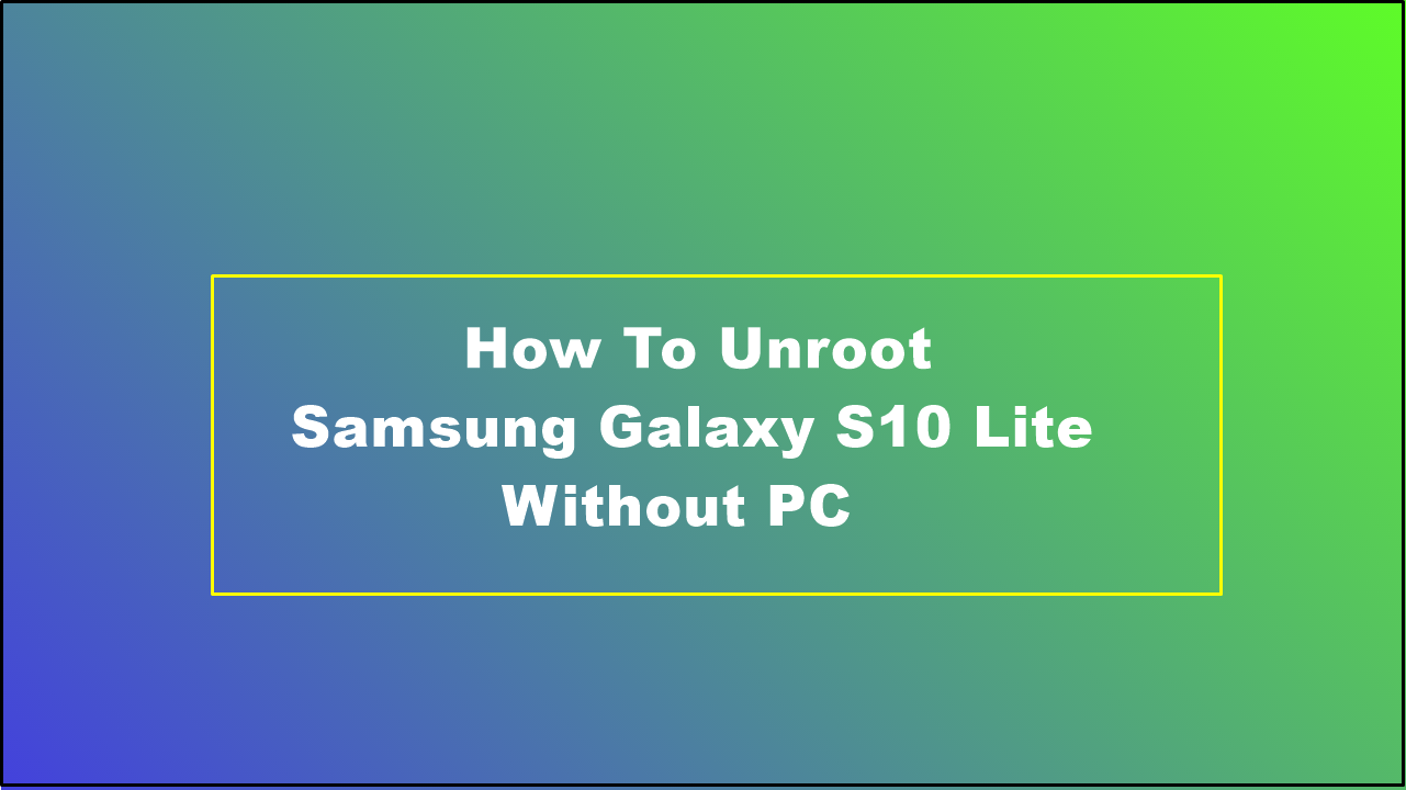 How To Unroot Samsung Galaxy S10 Lite Without PC