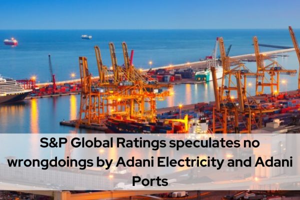 S&P Global Ratings Speculates No Wrongdoings by Adani Electricity and Adani Ports