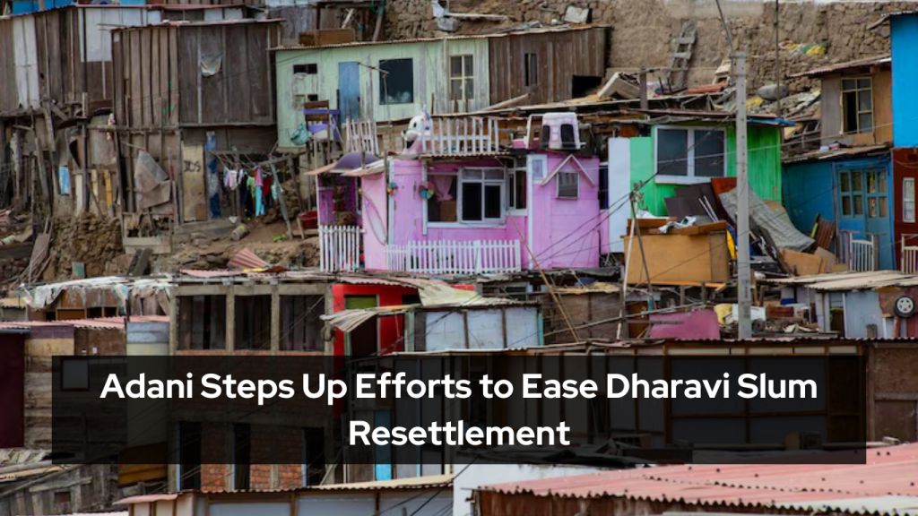 Adani Steps Up Efforts to Ease Dharavi Slum Resettlement