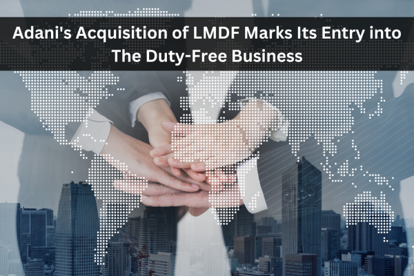 Adani's Acquisition of LMDF Marks Its Entry into The Duty-Free Business